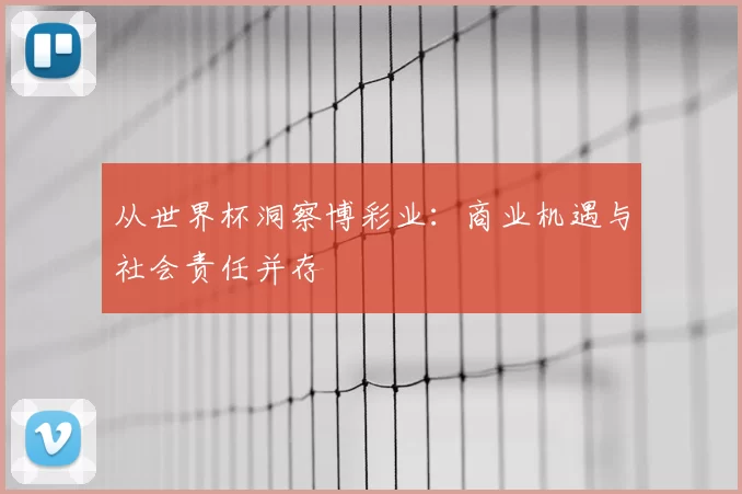 从世界杯洞察博彩业:商业机遇与社会责任并存