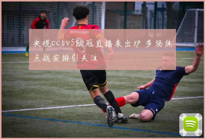 央视cctv5欧冠直播表出炉 多场焦点战安排引关注