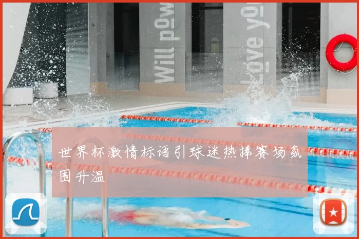 世界杯激情标语引球迷热捧赛场氛围升温