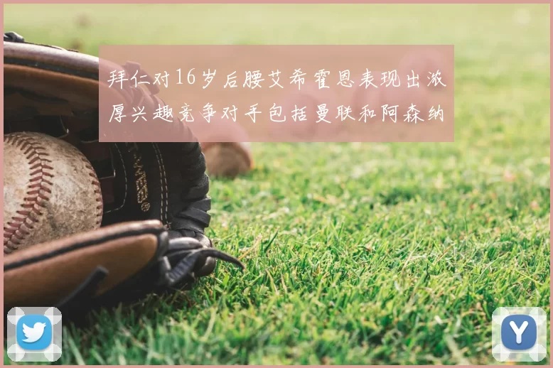 拜仁对16岁后腰艾希霍恩表现出浓厚兴趣竞争对手包括曼联和阿森纳