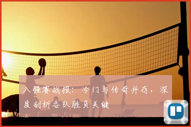 八强赛战报：冷门与传奇并存，深度剖析各队胜负关键