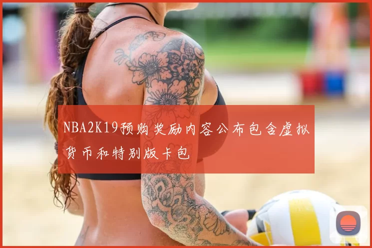 NBA2K19预购奖励内容公布包含虚拟货币和特别版卡包