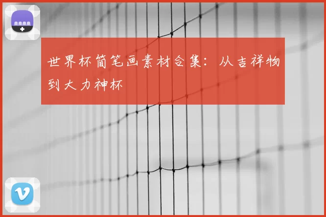 世界杯简笔画素材合集：从吉祥物到大力神杯
