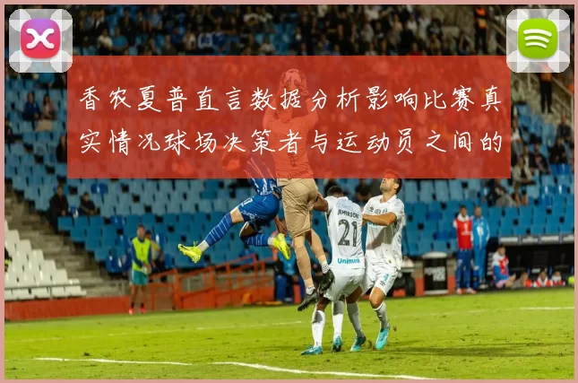 香农夏普直言数据分析影响比赛真实情况球场决策者与运动员之间的距离
