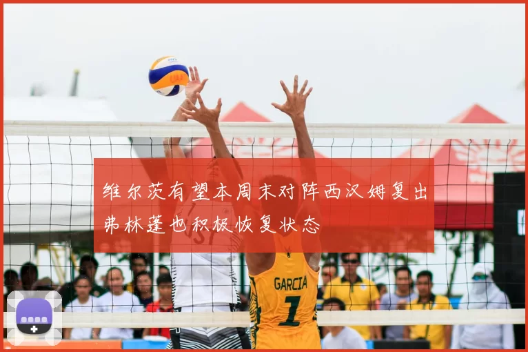 维尔茨有望本周末对阵西汉姆复出弗林蓬也积极恢复状态