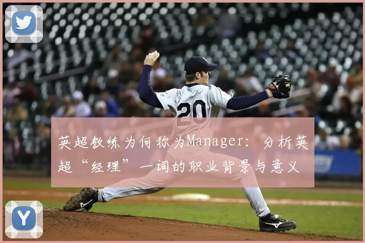 英超教练为何称为Manager：分析英超“经理”一词的职业背景与意义