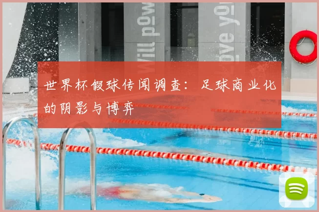 世界杯假球传闻调查：足球商业化的阴影与博弈
