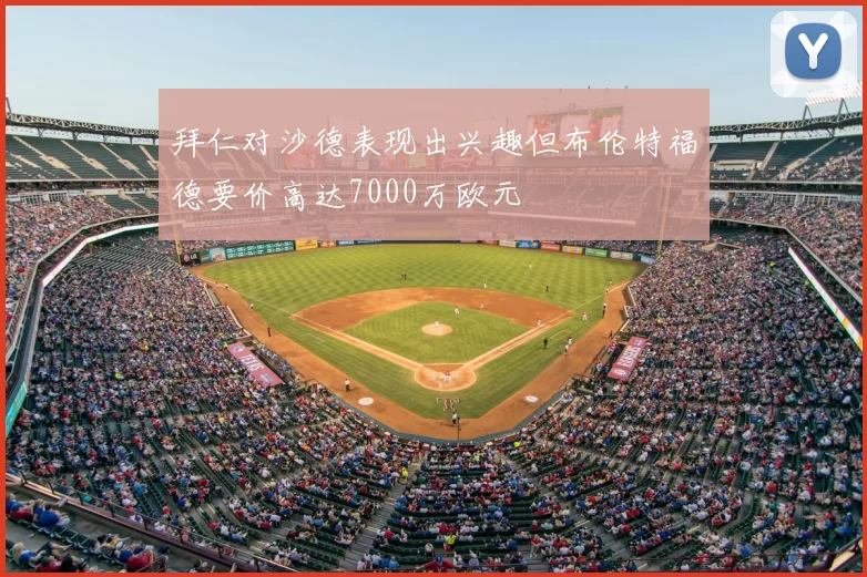 拜仁对沙德表现出兴趣但布伦特福德要价高达7000万欧元