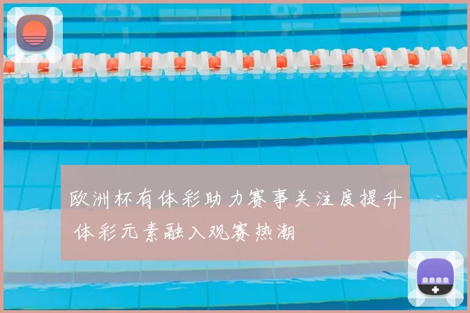 欧洲杯有体彩助力赛事关注度提升 体彩元素融入观赛热潮